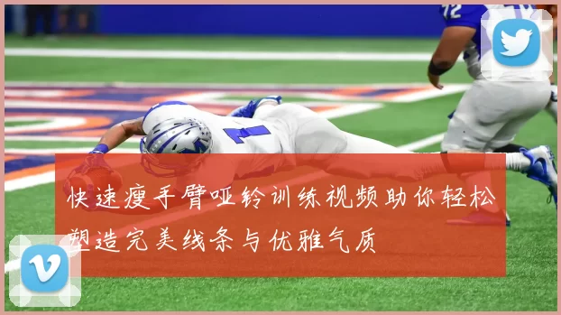 快速瘦手臂哑铃训练视频助你轻松塑造完美线条与优雅气质