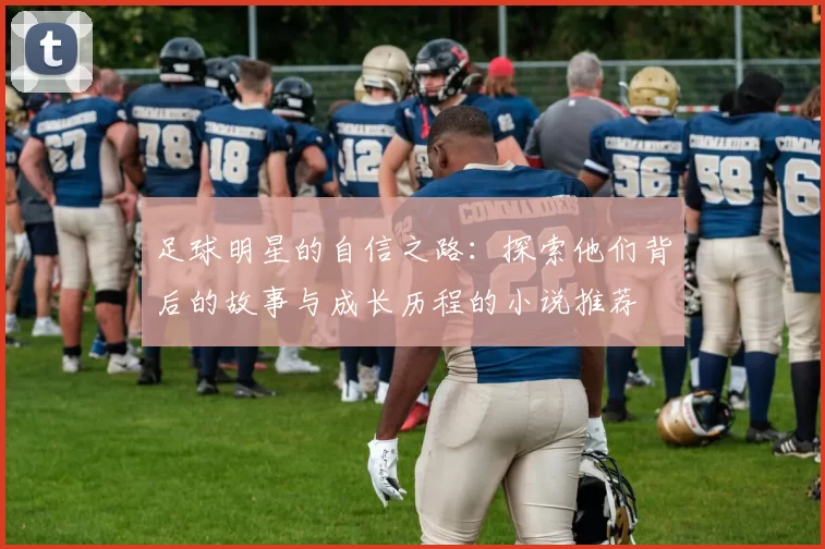 足球明星的自信之路：探索他们背后的故事与成长历程的小说推荐